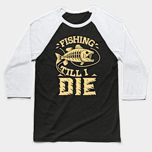 Fishing Till I Die Funny Fish Skeleton Sports Vintage Retro Baseball T-Shirt